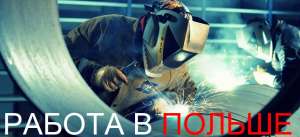 ◄◄ СВАРЩИК. РАБОТА В ПОЛЬШЕ. ВАКАНСИИ В ПОЛЬШЕ НА ЗАВОДЕ►► - объявление