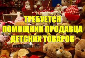 B сеть магазинов детских товаров требуются помощники продавцов. - объявление