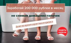 Заработай 200 000 рублей в месяц не снимая домашних тапочек - объявление