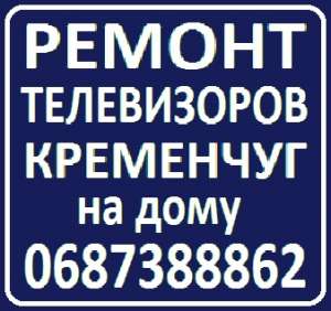 Ремонт телевизоров Кременчуг, на дому у заказчика