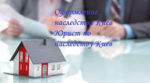 Юрист по наследству Киев. Оформление наследства под ключ Киев. - объявление